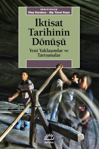 İktisat Tarihinin Dönüşü Yeni Yaklaşımlar ve Tartışmalar; Ulaş Karakoç - Alp Yücel Kaya