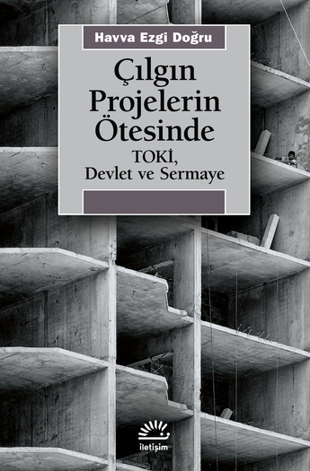 Çılgın Projelerin Ötesinde – Toki, Devlet ve Sermaye